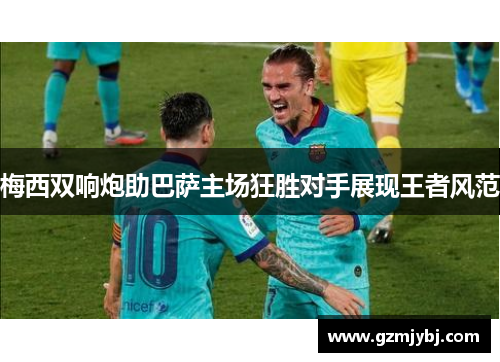 梅西双响炮助巴萨主场狂胜对手展现王者风范